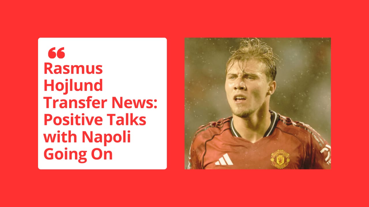 Is Rasmus Hojlund Leaving Man Utd? The Napoli Transfer Story Explained