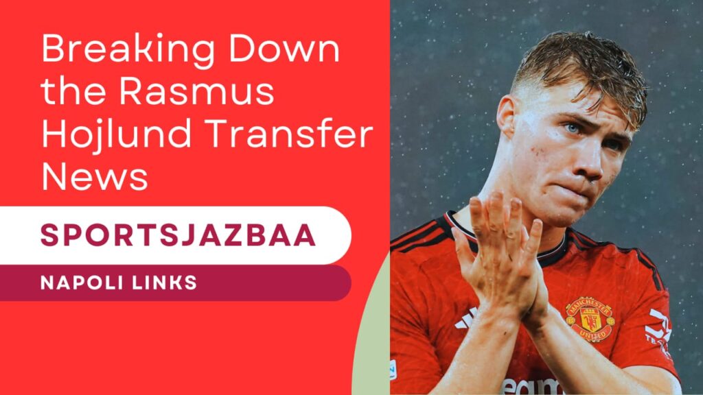 Is Rasmus Hojlund Leaving Man Utd? The Napoli Transfer Story Explained